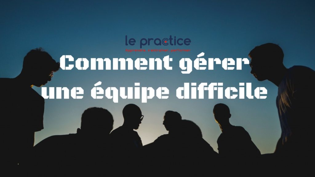 gérer une équipe difficile